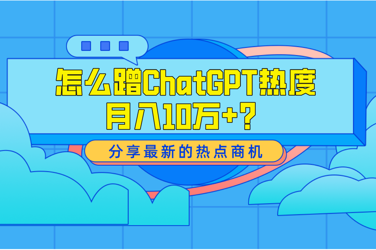 怎么蹭ChatGPT热度月入10万+？